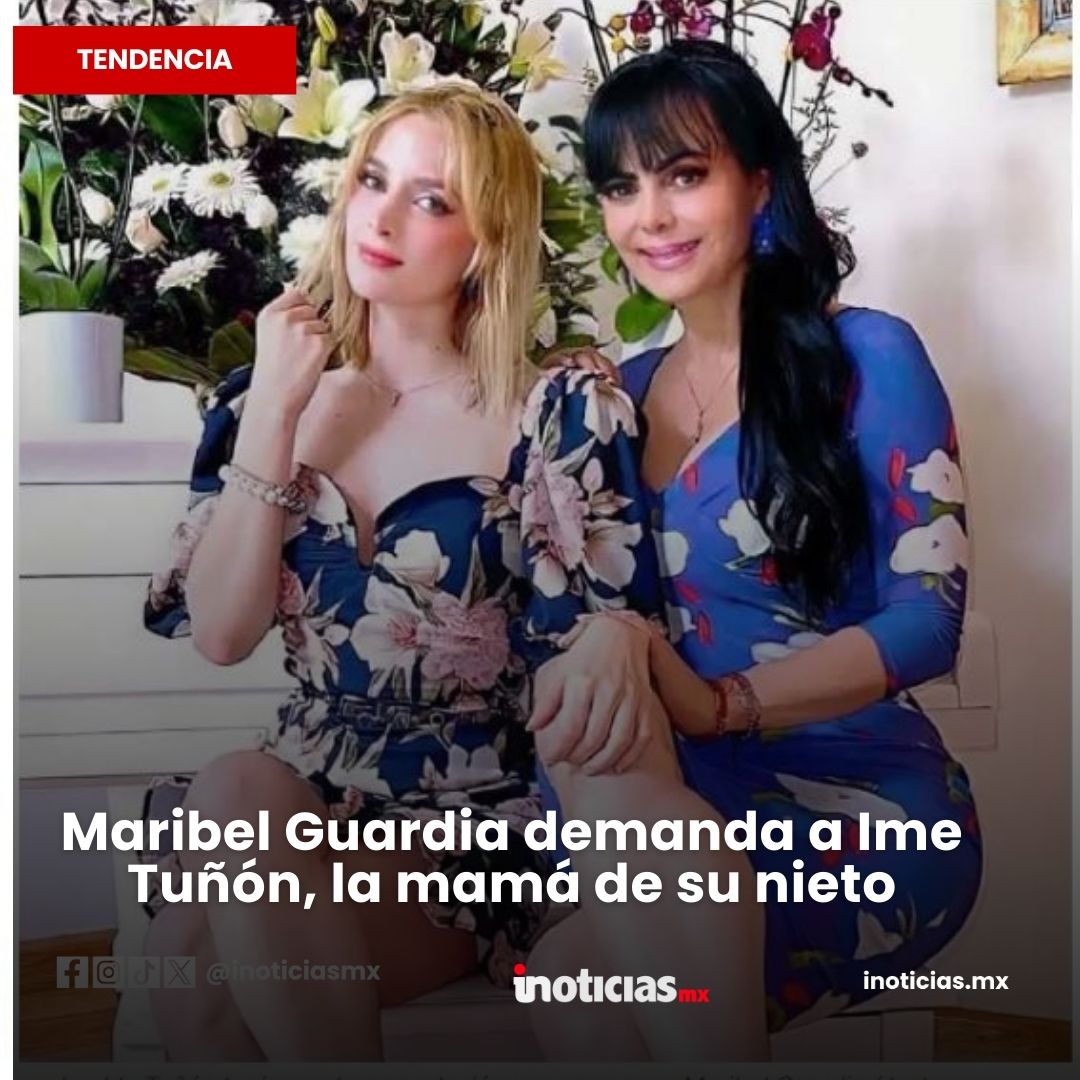 Maribel Guardia demanda a Ime Tuñón, la mamá de su nieto